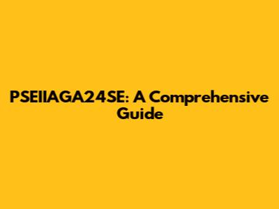 PSEIIAGA24SE: A Comprehensive Guide