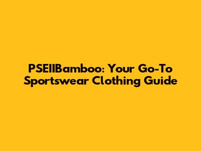 PSEIIBamboo: Your Go-To Sportswear Clothing Guide