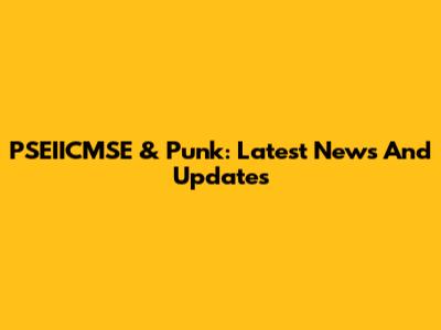 PSEIICMSE & Punk: Latest News And Updates
