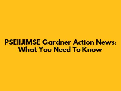 PSEIIJIMSE Gardner Action News: What You Need To Know