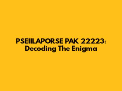 PSEIILAPORSE PAK 22223: Decoding The Enigma