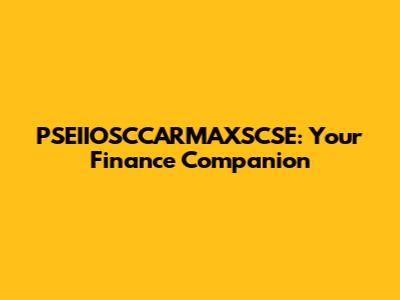 PSEIIOSCCARMAXSCSE: Your Finance Companion