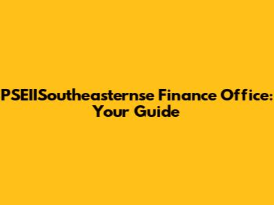 PSEIISoutheasternse Finance Office: Your Guide