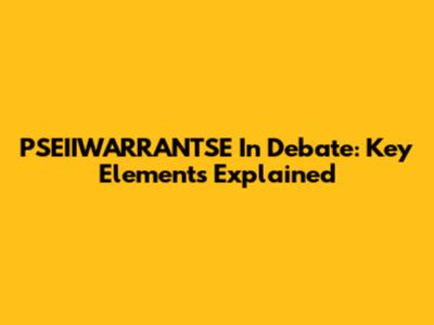 PSEIIWARRANTSE In Debate: Key Elements Explained