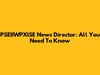PSEIIWPXISE News Director: All You Need To Know