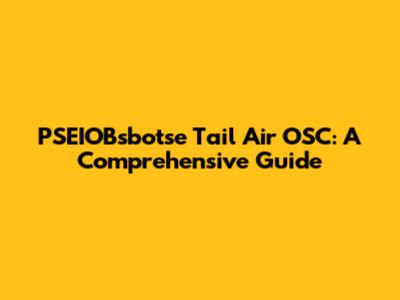 PSEIOBsbotse Tail Air OSC: A Comprehensive Guide