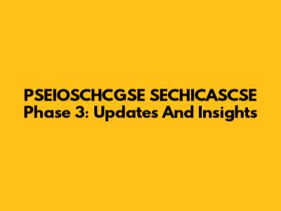 PSEIOSCHCGSE SECHICASCSE Phase 3: Updates And Insights