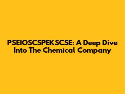 PSEIOSCSPEKSCSE: A Deep Dive Into The Chemical Company