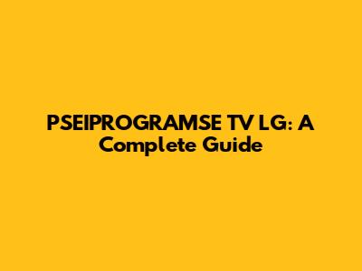 PSEIPROGRAMSE TV LG: A Complete Guide