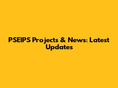 PSEIPS Projects & News: Latest Updates
