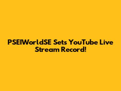 PSEIWorldSE Sets YouTube Live Stream Record!