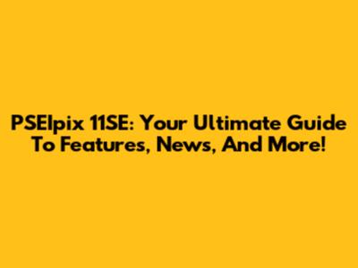 PSEIpix 11SE: Your Ultimate Guide To Features, News, And More!
