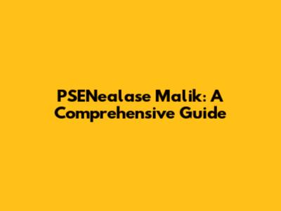 PSENealase Malik: A Comprehensive Guide