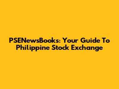 PSENewsBooks: Your Guide To Philippine Stock Exchange