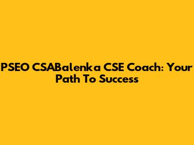 PSEO CSABalenka CSE Coach: Your Path To Success