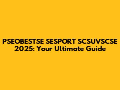 PSEOBESTSE SESPORT SCSUVSCSE 2025: Your Ultimate Guide