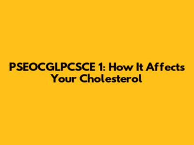 PSEOCGLPCSCE 1: How It Affects Your Cholesterol