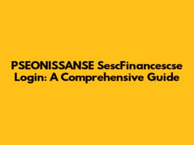 PSEONISSANSE SescFinancescse Login: A Comprehensive Guide