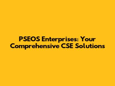 PSEOS Enterprises: Your Comprehensive CSE Solutions