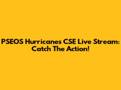 PSEOS Hurricanes CSE Live Stream: Catch The Action!
