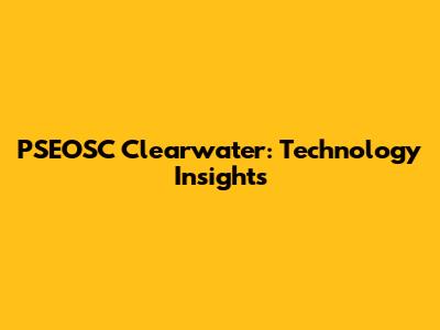 PSEOSC Clearwater: Technology Insights