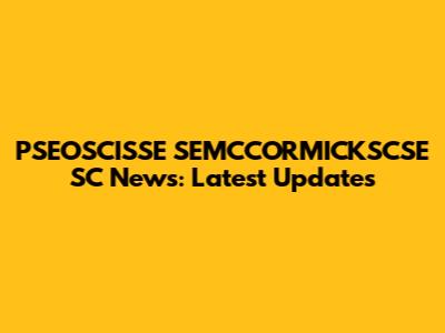 PSEOSCISSE SEMCCORMICKSCSE SC News: Latest Updates
