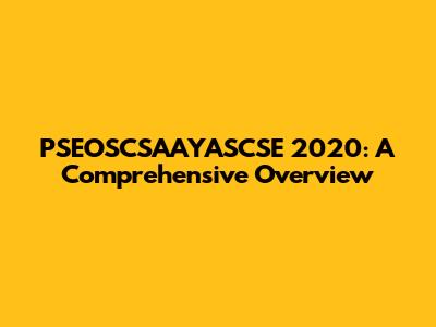 PSEOSCSAAYASCSE 2020: A Comprehensive Overview
