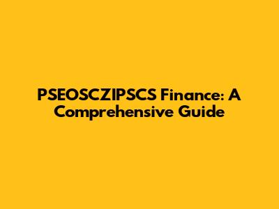 PSEOSCZIPSCS Finance: A Comprehensive Guide