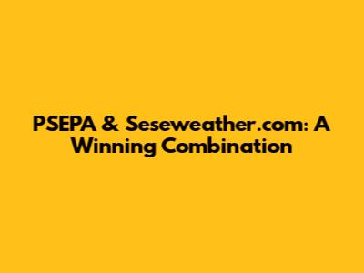 PSEPA & Seseweather.com: A Winning Combination