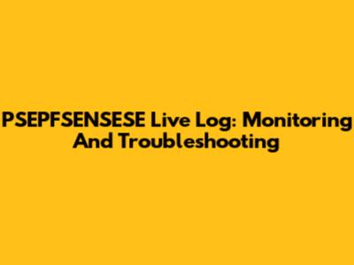 PSEPFSENSESE Live Log: Monitoring And Troubleshooting