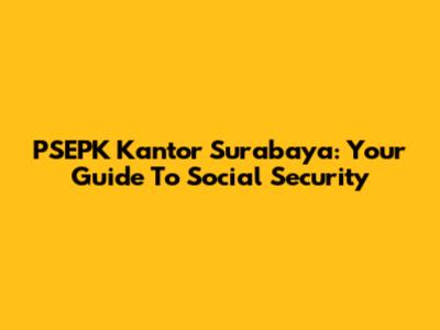 PSEPK Kantor Surabaya: Your Guide To Social Security