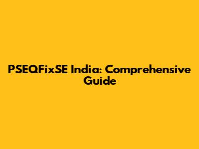 PSEQFixSE India: Comprehensive Guide