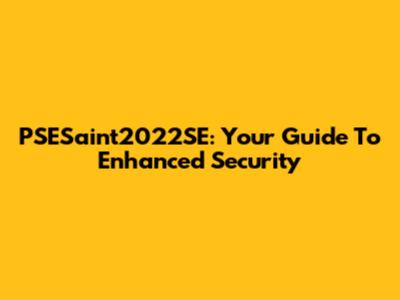 PSESaint2022SE: Your Guide To Enhanced Security