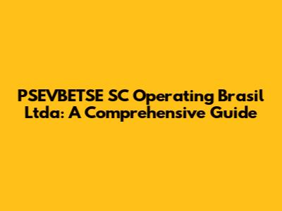 PSEVBETSE SC Operating Brasil Ltda: A Comprehensive Guide