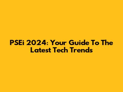 PSEi 2024: Your Guide To The Latest Tech Trends