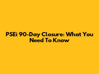 PSEi 90-Day Closure: What You Need To Know