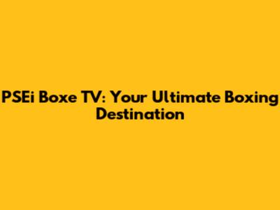 PSEi Boxe TV: Your Ultimate Boxing Destination