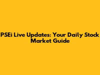 PSEi Live Updates: Your Daily Stock Market Guide