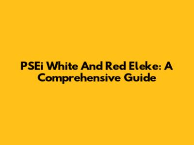 PSEi White And Red Eleke: A Comprehensive Guide