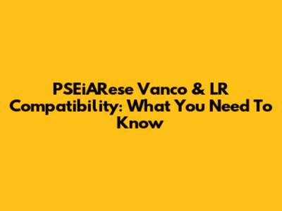 PSEiARese Vanco & LR Compatibility: What You Need To Know