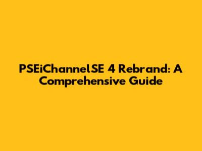 PSEiChannelSE 4 Rebrand: A Comprehensive Guide