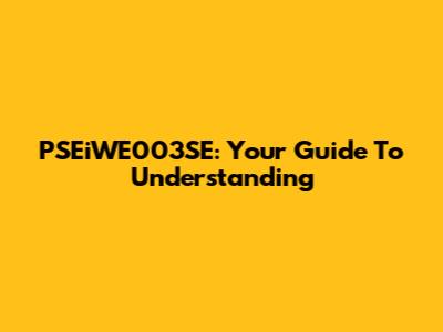 PSEiWE003SE: Your Guide To Understanding