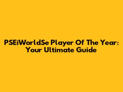 PSEiWorldSe Player Of The Year: Your Ultimate Guide