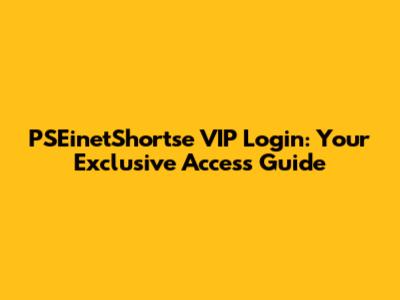PSEinetShortse VIP Login: Your Exclusive Access Guide