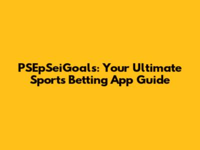 PSEpSeiGoals: Your Ultimate Sports Betting App Guide