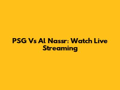 PSG Vs Al Nassr: Watch Live Streaming