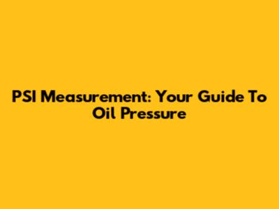 PSI Measurement: Your Guide To Oil Pressure