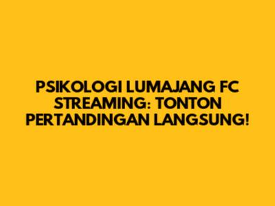 PSIKOLOGI LUMAJANG FC STREAMING: TONTON PERTANDINGAN LANGSUNG!