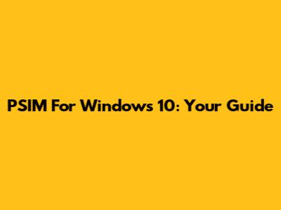 PSIM For Windows 10: Your Guide