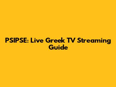 PSIPSE: Live Greek TV Streaming Guide